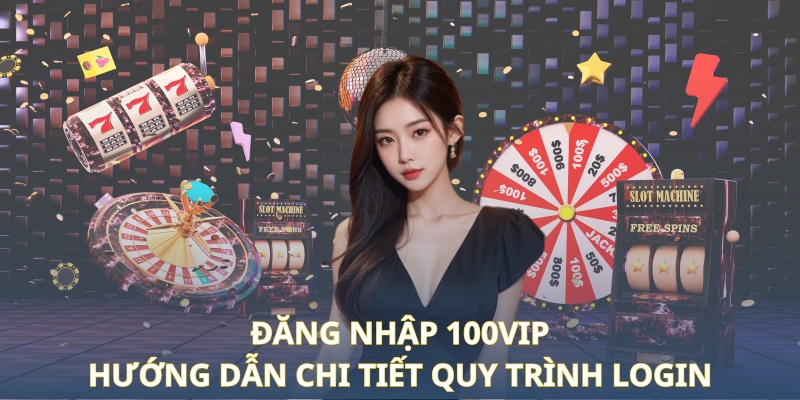 Đăng Nhập 100VIP - Hướng Dẫn Chi Tiết Quy Trình Login 1 dang-nhap-100vip -quy-trinh-login