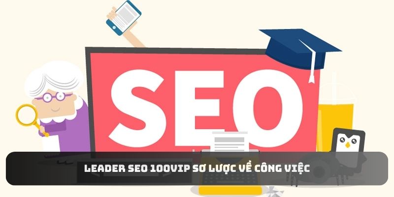 leader-seo-100vip-so-luoc-ve-cong-viec